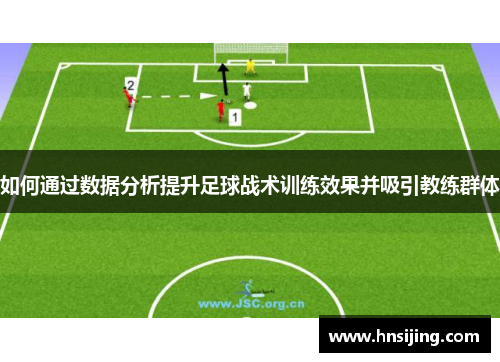 如何通过数据分析提升足球战术训练效果并吸引教练群体