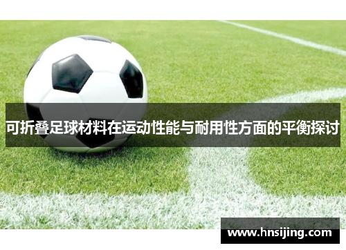 可折叠足球材料在运动性能与耐用性方面的平衡探讨